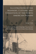 Illustrations of the Manners, Customs, and Condition of the North American Indians: With Letters and Notes Written During Eight Years of Travel and Adventure Among the Wildest and Most Remarkable Tribes Now Existing; With 360 Engravings, From The...; v.2
