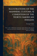 Illustrations of the Manners, Customs, & Condition of the North American Indians