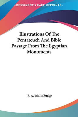 Illustrations of the Pentateuch and Bible Passage from the Egyptian Monuments - Budge, E A Wallis, Professor