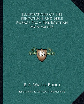 Illustrations Of The Pentateuch And Bible Passage From The Egyptian Monuments - Budge, E A Wallis, Professor