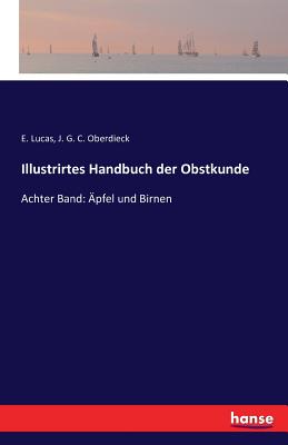 Illustrirtes Handbuch der Obstkunde: Achter Band: pfel und Birnen - Lucas, E, and Oberdieck, J G C