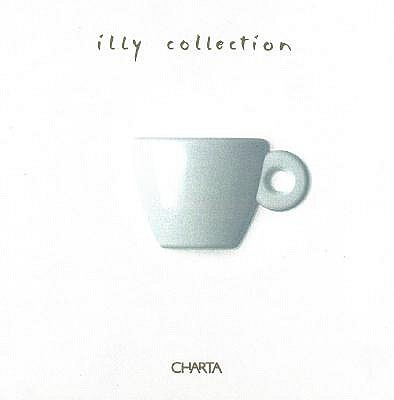 Illy Collection - Illy, Andrea (Text by), and Illy, Francesco (Text by), and Oliva, Achille Bonita (Text by)