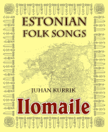 Ilomaile: Anthology of Estonian Folk Songs with Translations and Commentary