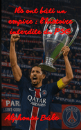 Ils ont b?ti un empire: l'histoire interdite du PSG