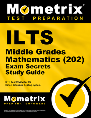 ILTS Middle Grades Mathematics (202) Exam Secrets Study Guide: ILTS Test Review for the Illinois Licensure Testing System - Mometrix Illinois Teacher Certification Test Team (Editor)