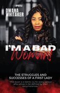 I'm A Bad Woman: The Struggles and Successes of a First Lady
