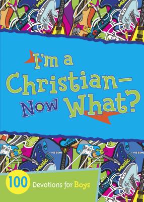 I'm a Christian--Now What?: 100 Devotions for Boys - B&h Kids Editorial (Editor), and Campbell, Jesse (Contributions by)