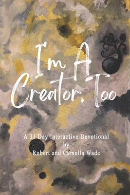 I'm A Creator, Too - Wade, Robert, and Scott, Amy (Editor), and Wade, Camella