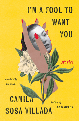 I'm a Fool to Want You: Stories - Villada, Camila, and Maude, Kit (Translated by)