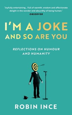 I'm a Joke and So Are You: Reflections on Humour and Humanity - Ince, Robin, and Lee, Stewart (Contributions by)