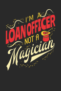 I'm A Loan Officer Not A Magician: Loan Officer Notebook Loan Officer Journal 110 White Blank Paper Pages 6 x 9 Handlettering Logbook