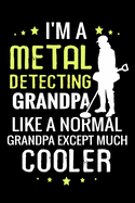 I'm a Metal Detecting Grandpa like a normal Grandpa except Much Cooler: Metal Detecting Log Book - Keep Track of your Metal Detecting Statistics & Improve your Skills - Gift for Metal Detectorist and Coin Whisperer