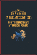 I'm a Mum and a Nuclear Scientist: Lined Notebook Perfect Gag Gift for a Nuclear Scientist with Unicorn Magical Powers - 110 Pages Writing Journal, Diary, Notebook for Men & Women