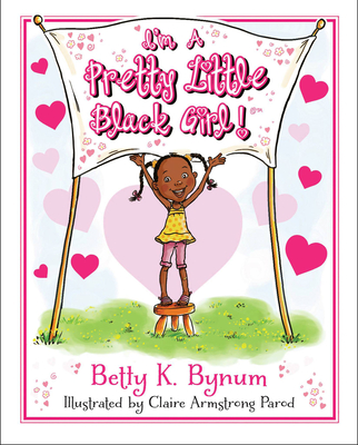 I'm a Pretty Little Black Girl!: Volume 1 - Bynum, Betty K