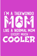 I'm a Taekwondo Mom Like a Normal Mom Except Much Cooler: Cool Taekwondo Coach Womens Blank Lined Journal