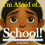 I'm Afraid of ... School!: The Brave Kids' Guide to Learning and Growing