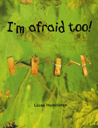 I'm Afraid Too!