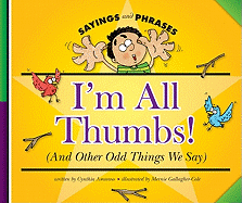 I'm All Thumbs!: (And Other Odd Things We Say)