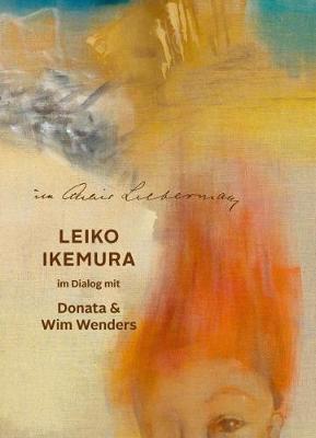 Im Altelier Liebermann: Leiko Ikemura im Dialog mit Donata & Wim Wenders - Ikemura, Leiko, and Wenders, Wim, and Wenders, Donata