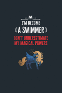 I'm Become a Swimmer Don't Underestimate My Magical Powers: Lined Notebook Journal for Perfect Swimmer Gifts - 6 X 9 Format 110 Pages