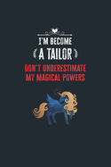 I'm Become a Tailor Don't Underestimate My Magical Powers: Lined Notebook Journal for Perfect Tailor Gifts - 6 X 9 Format 110 Pages