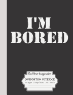 I'm Bored Feed Your Imagination Composition Notebook 100 Pages College Ruled 7.44 x 9.69 in: Beat The Boredom And Break Out The Creativity Note Pad