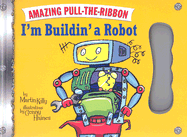 I'm Buildin' a Robot: Amazing Pull-The-Ribbon - Kelly, Martin