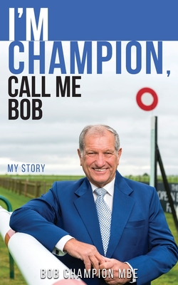 I'm Champion, Call Me Bob: My Story - Champion, Bob