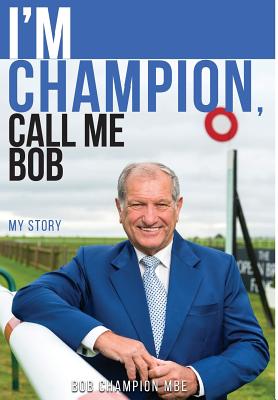 I'm Champion, Call Me Bob: My Story - Champion, Bob