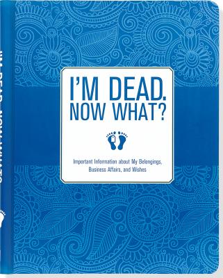 I'm Dead, Now What? Organizer: Important Information about My Belongings, Business Affairs, and Wishes - Peter Pauper Press Inc (Creator)