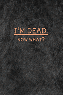 I'm dead now what?: very useful Record Book to record all the important informations, Lined Notebook, Journal Gift, 6x9, 110 Pages, Soft Cover, Matte Finish