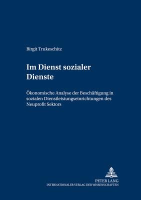 Im Dienst Sozialer Dienste: Oekonomische Analyse Der Beschaeftigung in Sozialen Dienstleistungseinrichtungen Des Nonprofit Sektors - Wirtschaftsuniversit?t Wien (Editor), and Trukeschitz, Birgit