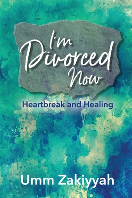 I'm Divorced Now: Heartbreak and Healing - Zakiyyah, Umm