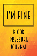 I'm Fine: Blood Pressure Journal - Must Have Among High Blood Pressure Monitor Accessories - Heart Rate Pulse Tracker at Home - BP Log Book - Health Organizer