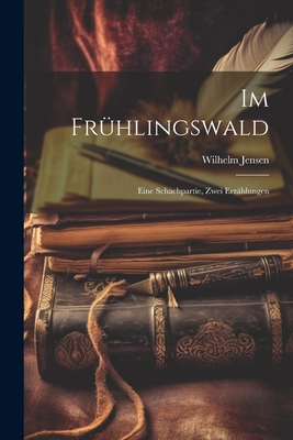 Im Fruhlingswald; Eine Schachpartie, Zwei Erzahlungen - Jensen, Wilhelm