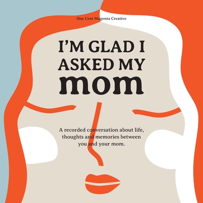 I'm Glad I Asked My Mom: A interview journal of my Moms life, thoughts and inspirations. - Garcia, Robert