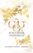 I'm God's Daughter: 60 Days of Discovering Who God Says You Are and Who He Wants You to Be
