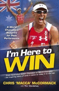 I'm Here to Win: A World Champion's Blueprint for Peak Performance