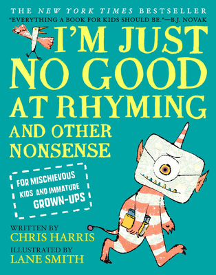 I'm Just No Good at Rhyming: And Other Nonsense for Mischievous Kids and Immature Grown-Ups - Harris, Chris