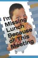 I'm Missing Lunch Because of This Meeting