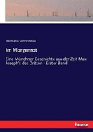 Im Morgenrot: Eine M?nchner Geschichte aus der Zeit Max Joseph's des Dritten - Erster Band