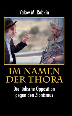 Im Namen der Thora: Die j?dische Opposition gegen den Zionismus - Rabkin, Yakov M