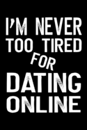 I'm Never Too Tired For Dating Online: Funny Quote Black Cover Alphabetical Telephone Email Address Birthday Book Organizer for Contacts A-Z