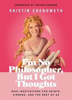 I'm No Philosopher, But I Got Thoughts: Mini-Meditations for Saints, Sinners, and the Rest of Us - Chenoweth, Kristin