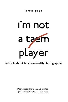I'M Not a Taem Player: (A Book About Business-With Photographs) - Page, James