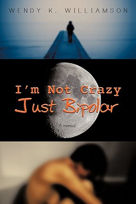 I'm Not Crazy Just Bipolar: A Memoir - Williamson, Wendy K