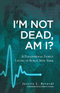 I'm Not Dead, Am I?: A Paranormal Family Living in Rural New York.