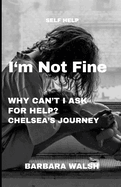 I'm Not Fine: Why Can't I Ask For Help - Chelsea's Journey