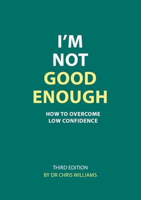 I'm Not Good Enough: How to Overcome Low Confidence - Williams, Christopher J.