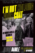 I'm Not Holding Your Coat: My Bruises-And-All Memoir of Punk Rock Rebellion